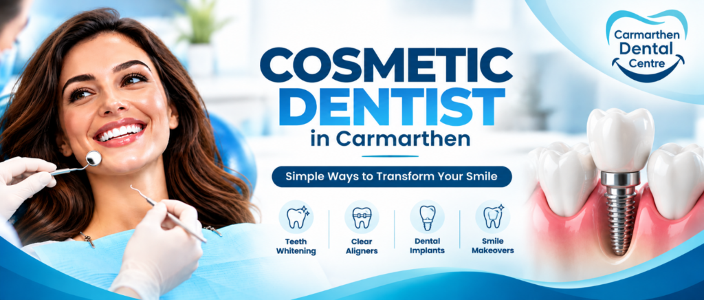 Cosmetic Dentist in Carmarthen: Simple Ways to Transform Your Smile